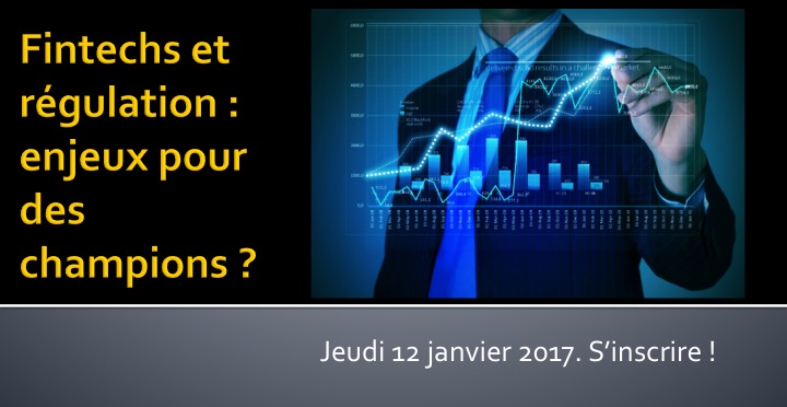 Jeudi 12 janvier 2017 - Fintechs et régulation : enjeux pour des champions ? Jeudi 12 janvier 2017 - Fintechs et régulation : enjeux pour des champions ?