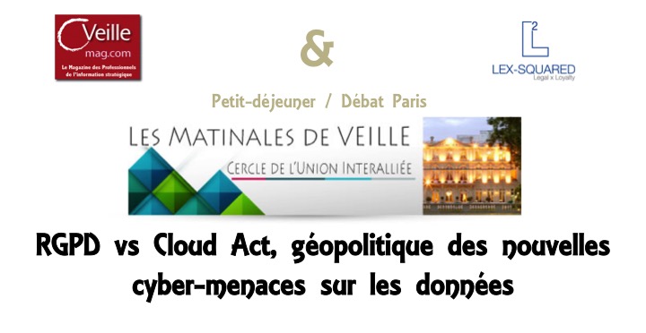 Les Matinales de Veille. RGPD vs Cloud Act, géopolitique des nouvelles cyber-menaces sur les données