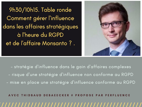 Ouverture #Influenceday. 9h30/10h15. Table ronde. Comment gérer l'influence dans les affaires stratégiques à l'heure du RGPD et de l'affaire Monsanto ? Ouverture #Influenceday. 9h30/10h15. Table ronde. Comment gérer l'influence dans les affaires stratégiques à l'heure du RGPD et de l'affaire Monsanto ?