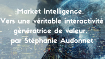 Market Intelligence. Vers une véritable interactivité génératrice de valeur. 