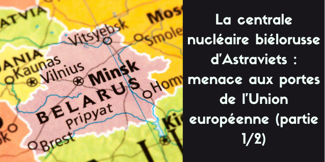 La centrale nucléaire biélorusse d’Astraviets : menace aux portes de l’Union européenne (2 parties)