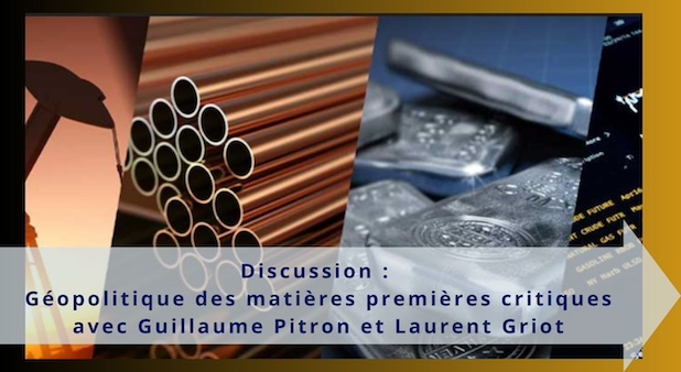 Discussion : Géopolitique des matières premières critiques avec Guillaume Pitron et Laurent Griot Discussion : Géopolitique des matières premières critiques avec Guillaume Pitron et Laurent Griot