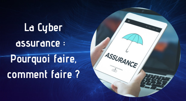 La Cyber assurance :  Pour quoi faire, comment faire ?