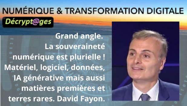 Grand angle. La souveraineté numérique est plurielle ! Matériel, logiciel, données, IA générative mais aussi matières premières et terres rares. David Fayon.