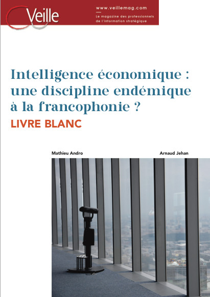 LIVRE BLANC. Mathieu Andro et Arnaud Jehan. Intelligence économique : une discipline endémique à la francophonie ?