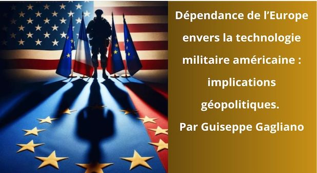 Dépendance de l’Europe envers la technologie militaire américaine : implications géopolitiques. Par Guiseppe Gagliano