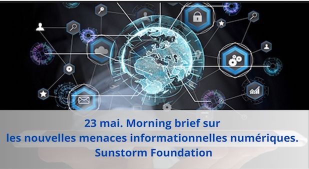 23 mai. Morning brief sur les nouvelles menaces informationnelles numériques. Sunstorm Foundation 23 mai. Morning brief sur les nouvelles menaces informationnelles numériques. Sunstorm Foundation