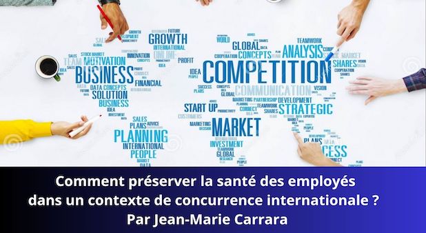 Comment préserver la santé des employés dans un contexte de concurrence internationale ? Par Jean-Marie Carrara Comment préserver la santé des employés dans un contexte de concurrence internationale ? Par Jean-Marie Carrara