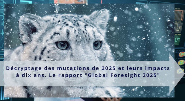 Décryptage des mutations de 2025 et leurs impacts à dix ans. Le rapport "Global Foresight 2025" 