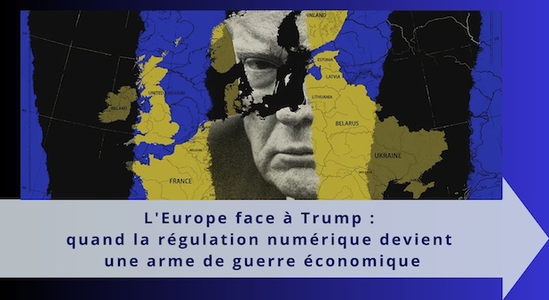 L'Europe face à Trump : quand la régulation numérique devient une arme de guerre économique L'Europe face à Trump : quand la régulation numérique devient une arme de guerre économique