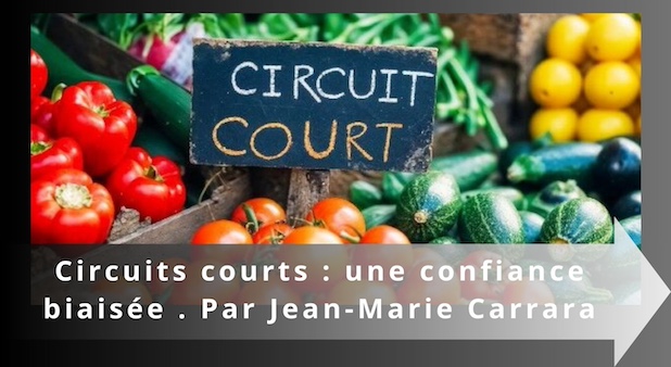 Circuits courts : une confiance biaisée . Par Jean-Marie Carrara Circuits courts : une confiance biaisée . Par Jean-Marie Carrara