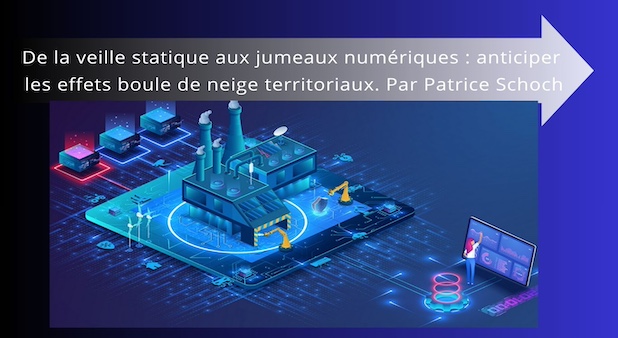 Les effets boule de neige territoriaux. Comment les anticiper ? De la veille statique aux jumeaux numérique. Par Patrice Schoch.
