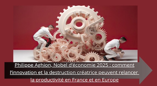 Philippe Aghion, Nobel d’économie 2025 : comment l’innovation et la destruction créatrice peuvent relancer la productivité en France et en Europe Philippe Aghion, Nobel d’économie 2025 : comment l’innovation et la destruction créatrice peuvent relancer la productivité en France et en Europe