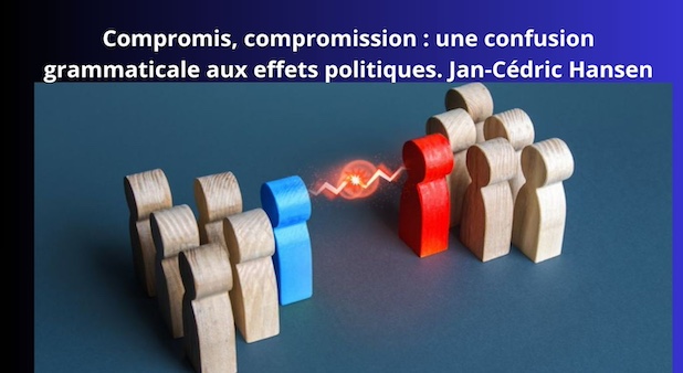 Compromis, compromission : une confusion grammaticale aux effets politiques. Jan-Cédric Hansen
