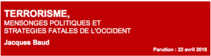 A paraître. TERRORISME, MENSONGES POLITIQUES ET STRATEGIES FATALES DE L'OCCIDENT par Jacques Baud A paraître. TERRORISME, MENSONGES POLITIQUES ET STRATEGIES FATALES DE L'OCCIDENT par Jacques Baud