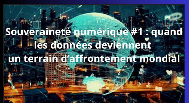 Souveraineté numérique #1 : quand les données deviennent un terrain d’affrontement mondial