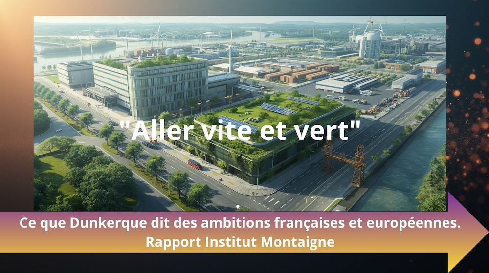 Réindustrialisation. "Aller vite et vert". Ce que Dunkerque dit des ambitions françaises et européennes. Rapport Institut Montaigne