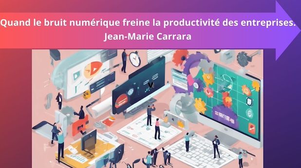 Quand le bruit numérique freine la productivité des entreprises. Jean-Marie Carrara
