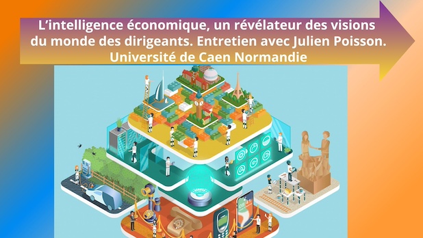L’intelligence économique, un révélateur des visions du monde des dirigeants. Entretien avec Julien Poisson. Université de Caen Normandie