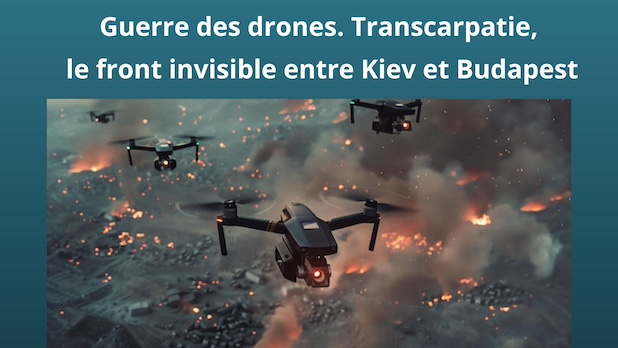 Guerre des drones. Transcarpatie, le front invisible entre Kiev et Budapest