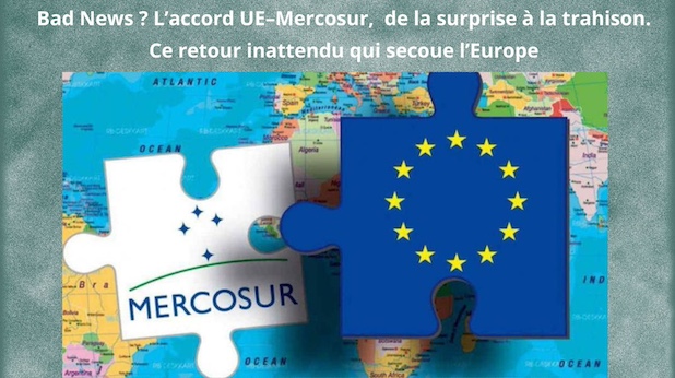Bad News ? L’accord UE–Mercosur. Surprise ou trahison. Ce retour inattendu qui secoue l’Europe