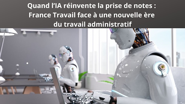 Quand l’IA réinvente la prise de notes : France Travail face à une nouvelle ère du travail administratif
