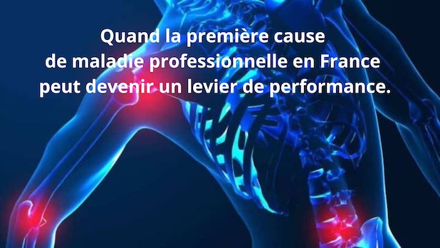 Quand la première cause de maladie professionnelle en France peut devenir un levier de performance.
