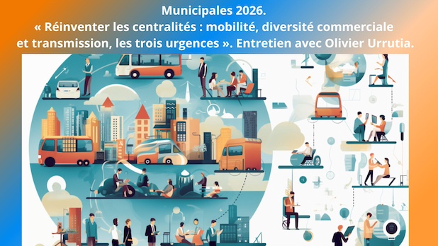 Municipales 2026. « Réinventer les centralités : mobilité, diversité commerciale et transmission, les trois urgences » Olivier Urrutia