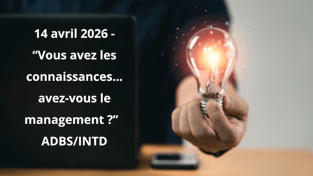 14 avril 2026 -“Vous avez les connaissances… avez‑vous le management ?”  ADBS/INTD