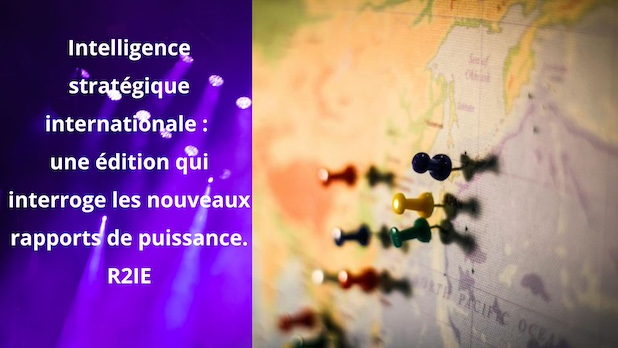 Intelligence stratégique internationale : une édition qui interroge les nouveaux rapports de puissance. R2IE