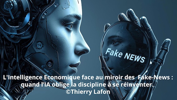 L'INTELLIGENCE ÉCONOMIQUE FACE AU MIROIR DES FAKE-NEWS : QUAND L'IA OBLIGE LA DISCIPLINE À SE RÉINVENTER. ©Thierry Lafon