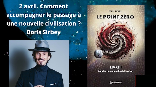 2 avril. Comment accompagner le passage à une nouvelle civilisation ? Boris Sirbey. La Fabrique du Futur