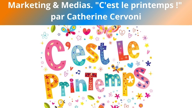 Marketing & Medias. "C'est le printemps !" par Catherine Cervoni