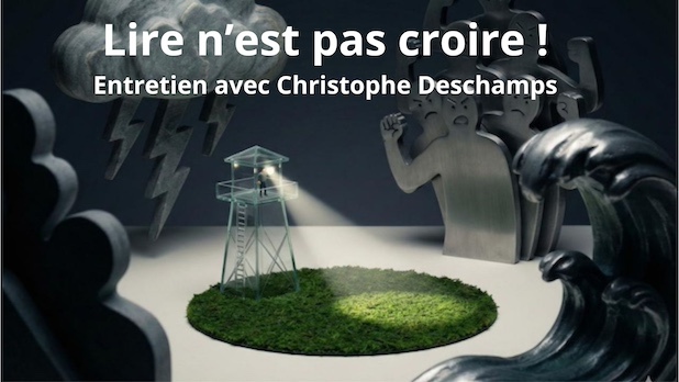 Lire n’est pas croire ! Entretien avec Christophe Deschamps