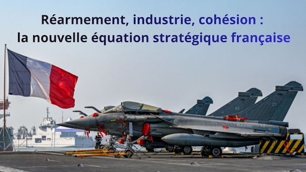 Réarmement, industrie, cohésion : la nouvelle équation stratégique française