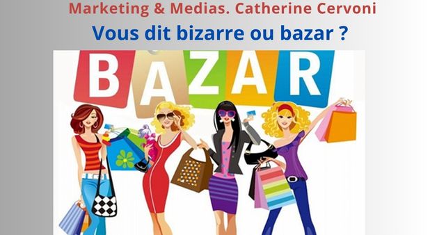 Marketing & Medias. 17 avril. Bizarre, vous avez dit bizarre ou bazar ? Catherine Cervoni