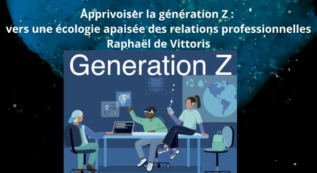 Apprivoiser la génération Z : vers une écologie apaisée des relations professionnelles. Raphaël de Vittoris