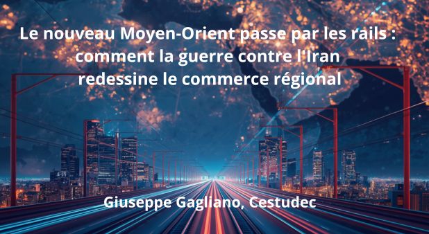 Le nouveau Moyen-Orient passe par les rails : comment la guerre contre l'Iran redessine le commerce régional