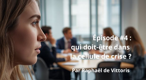 Épisode #4 : qui doit-être dans la cellule de crise ? Raphaël de Vittoris