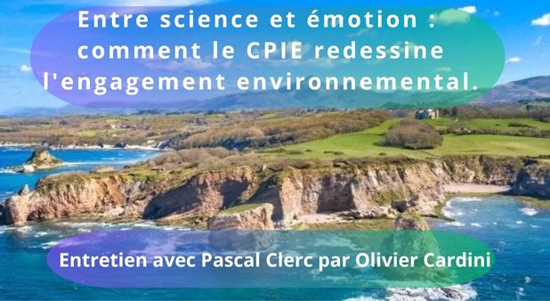 Entre science et émotion : comment le CPIE redessine l'engagement environnemental. Entretien