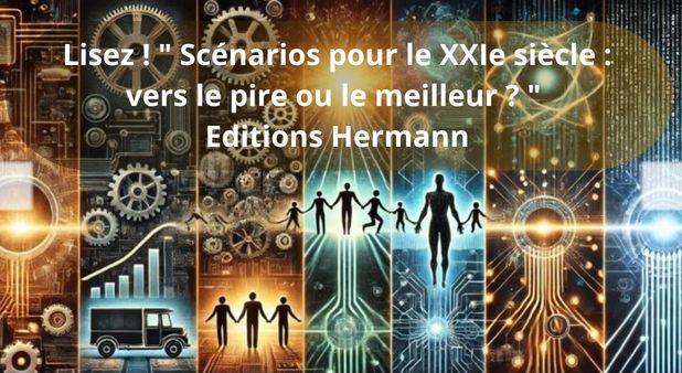 Lisez ! " Scénarios pour le XXIe siècle : vers le pire ou le meilleur ? "  Editions Hermann 