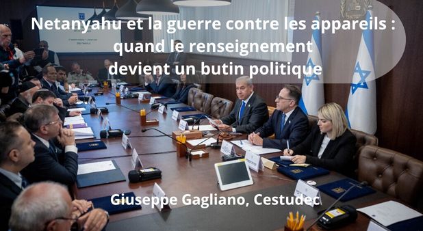 Netanyahu et la guerre contre les appareils : quand le renseignement devient un butin politique