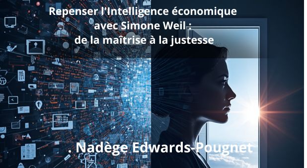Repenser l'Intelligence économique avec Simone Weil : de la maîtrise à la justesse. Nadège Edwards-Pougnet