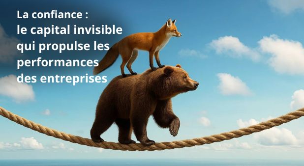 La confiance : le capital invisible qui propulse les performances des entreprises