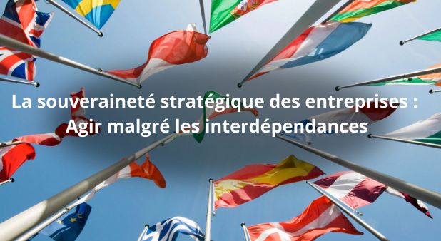La souveraineté stratégique des entreprises : Agir malgré les interdépendances