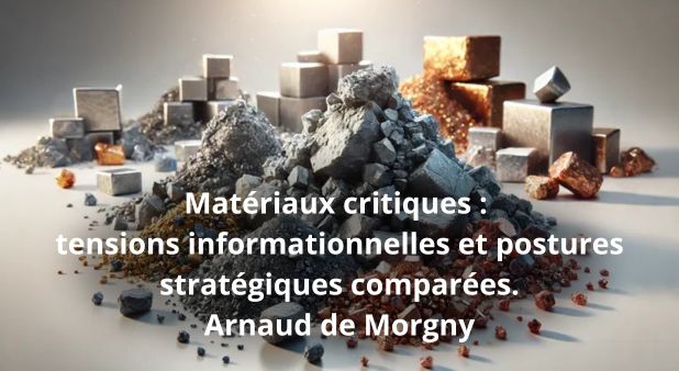 Matériaux critiques : tensions informationnelles et postures stratégiques comparées. Arnaud de Morgny