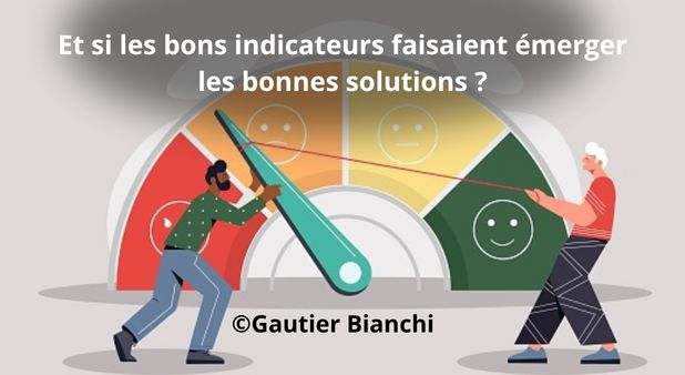 Et si les bons indicateurs faisaient émerger les bonnes solutions ? Gautier Bianchi