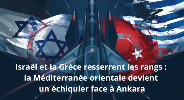 Israël et la Grèce resserrent les rangs : la Méditerranée orientale devient un échiquier face à Ankara