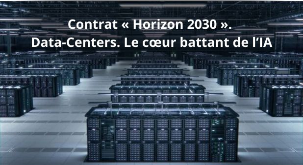 Contrat « Horizon 2030 ». Data-Centers. Le cœur battant de l’IA