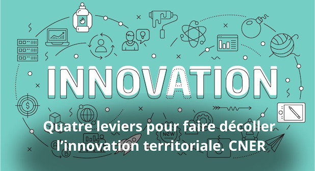 Quatre leviers pour faire décoller l’innovation territoriale. CNER